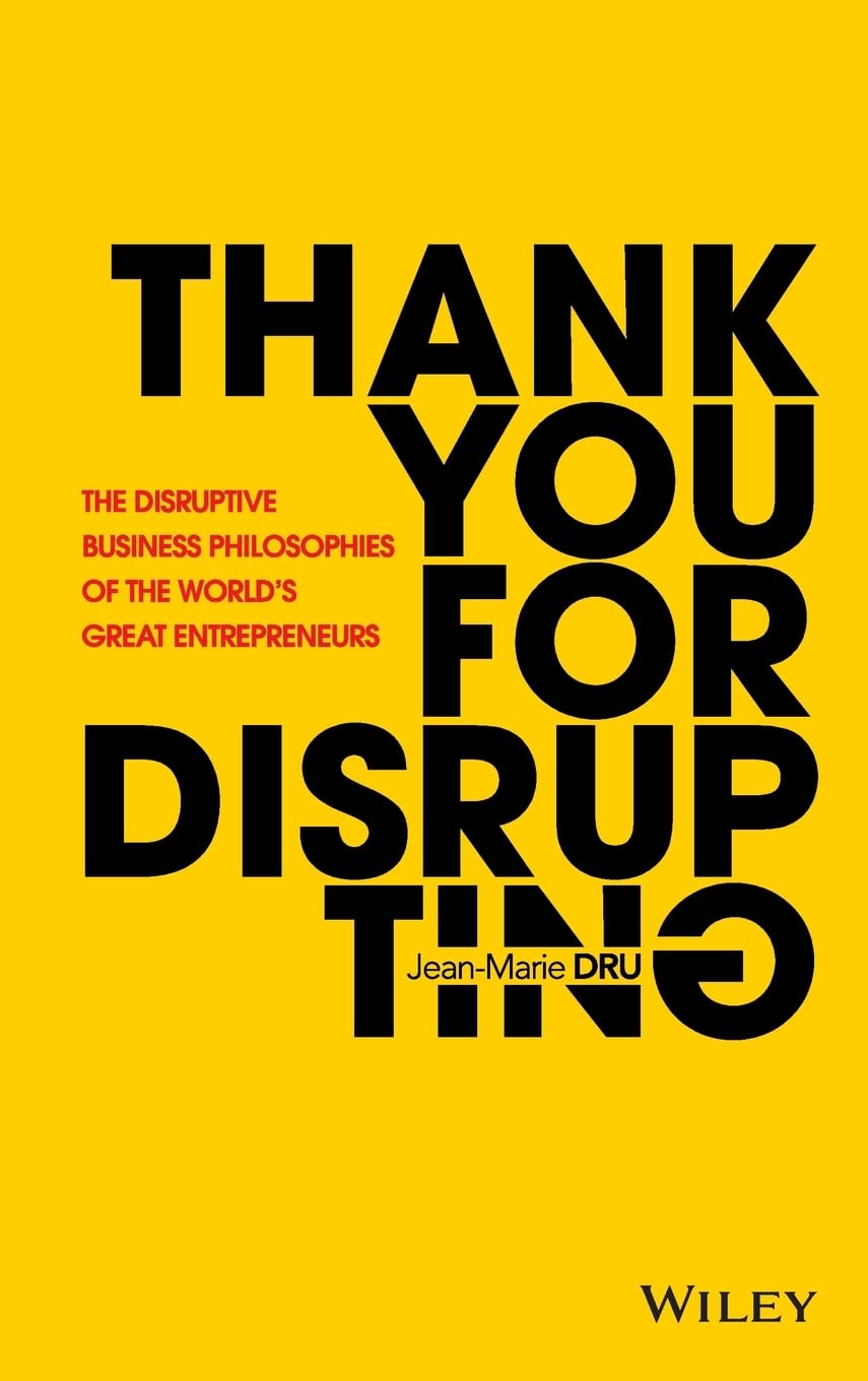 Thank You For Disrupting: The Disruptive Business Philosophies of The World's Great Entrepreneurs [Hardcover] Dru, Jean-Marie