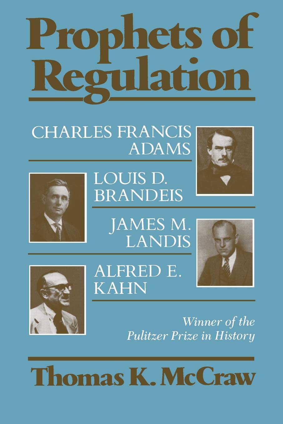 Prophets of Regulation: Charles Francis Adams; Louis D. Brandeis; James M. Landis; Alfred E. Kahn [Paperback] McCraw