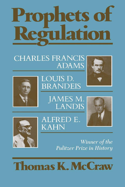Prophets of Regulation: Charles Francis Adams; Louis D. Brandeis; James M. Landis; Alfred E. Kahn [Paperback] McCraw