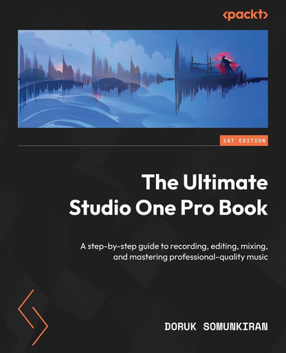 The Ultimate Studio One Pro Book: A step-by-step guide to recording, editing, mixing, and mastering professional-quality music [Paperback] Doruk Somunkiran
