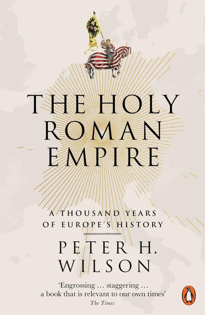 The Holy Roman Empire: A Thousand Years of Europe's History Wilson, Peter H.
