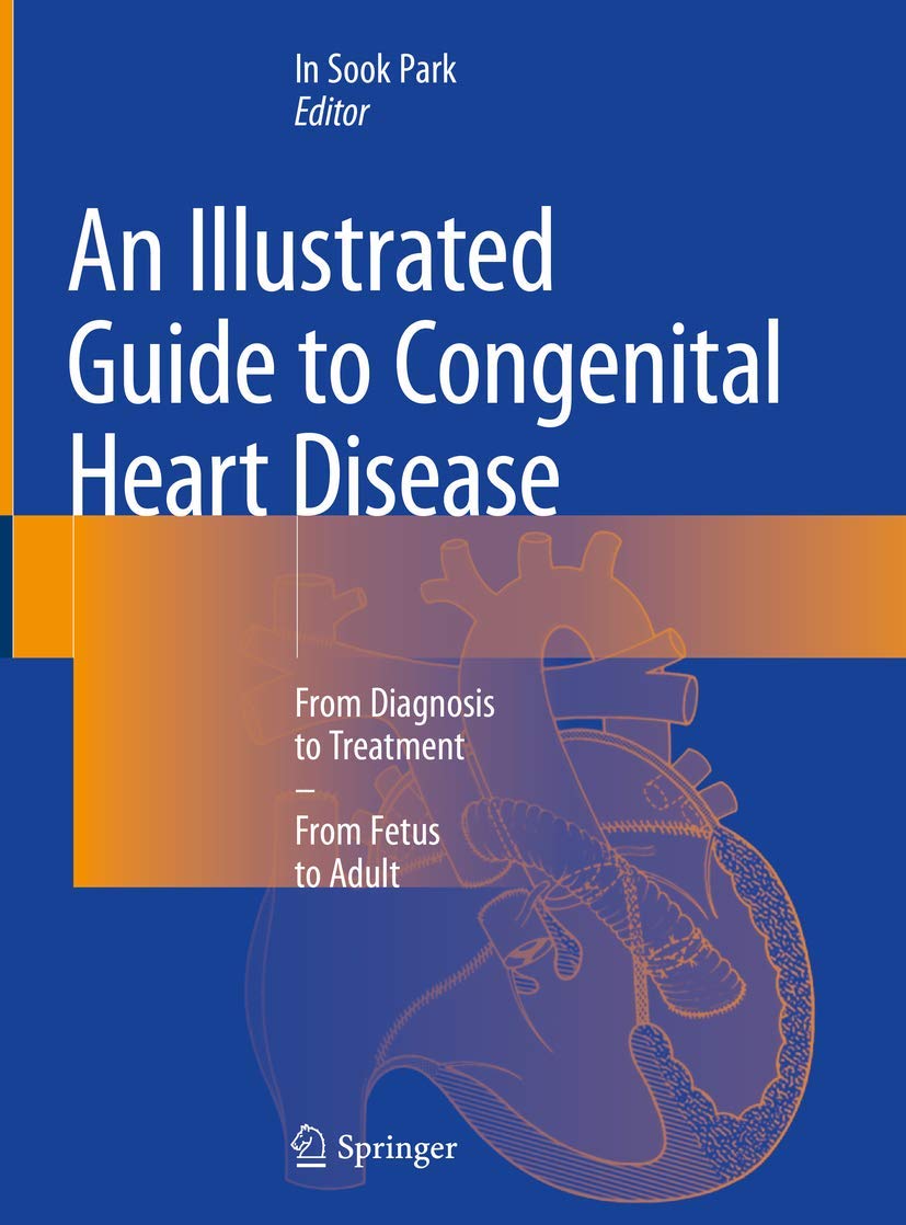 An Illustrated Guide to Congenital Heart Disease: From Diagnosis to Treatment – From Fetus to Adult [Hardcover] Park, In Sook