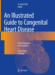 An Illustrated Guide to Congenital Heart Disease: From Diagnosis to Treatment – From Fetus to Adult [Hardcover] Park, In Sook
