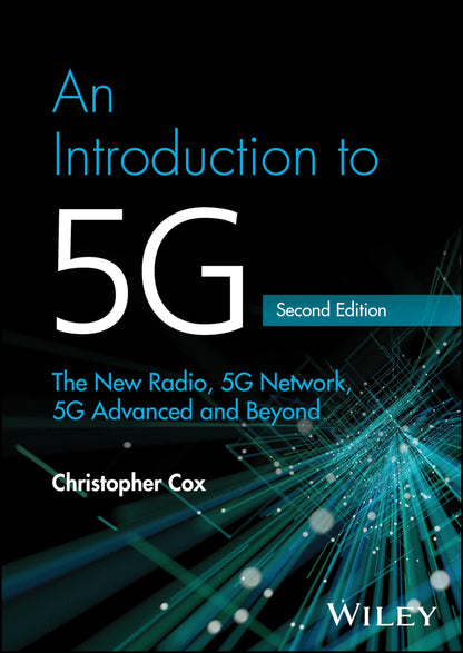 An Introduction to 5G: The New Radio, 5G Network, 5G Advanced and Beyond [Hardcover] Cox, Christopher