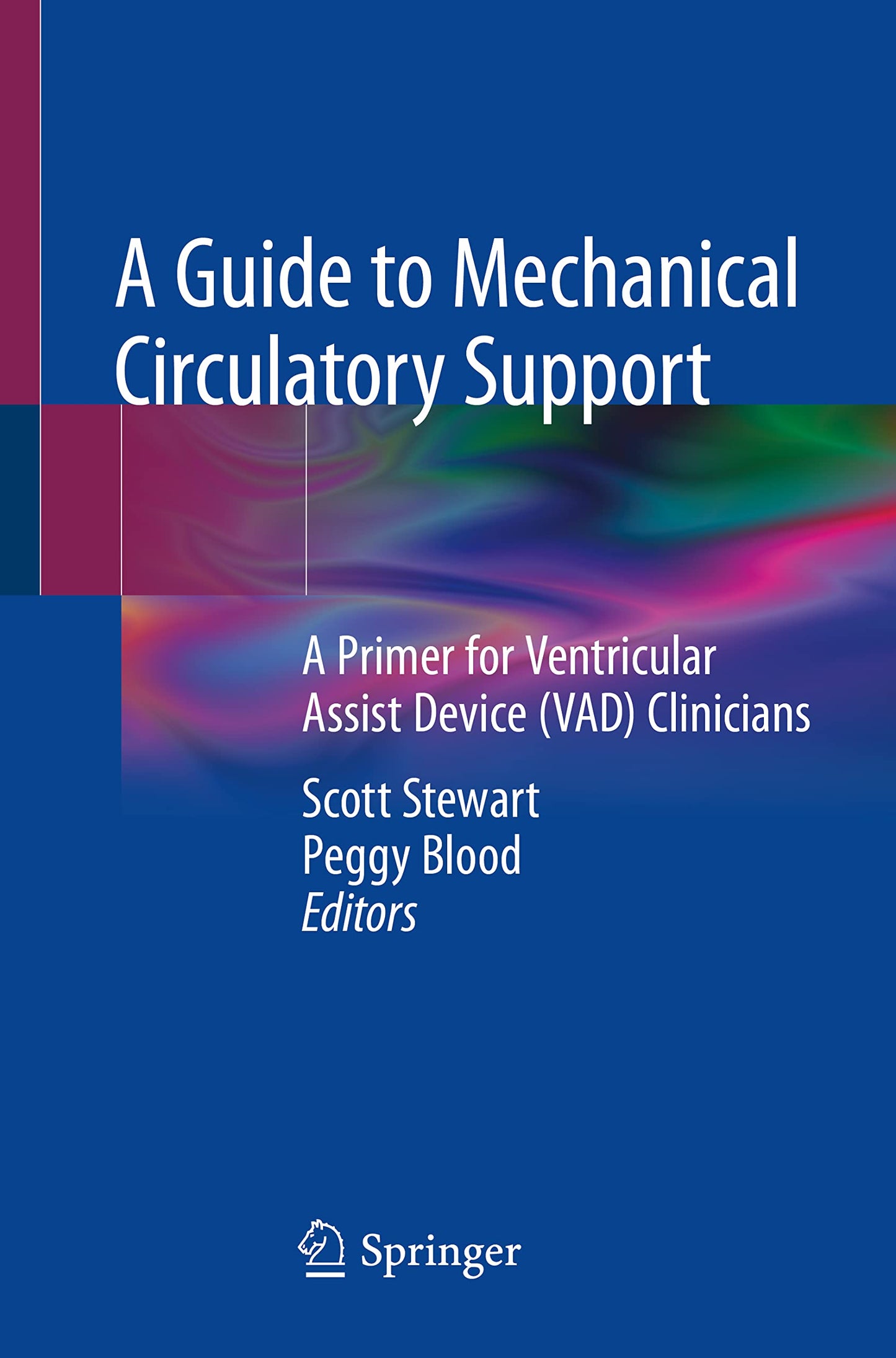 A Guide to Mechanical Circulatory Support: A Primer for Ventricular Assist Device (VAD) Clinicians [Paperback] Stewart, Scott and Blood, Peggy