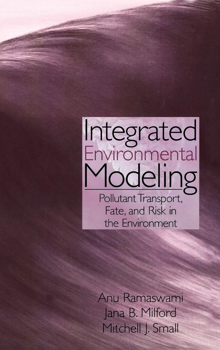 Integrated Environmental Modeling: Pollutant Transport, Fate, and Risk in the Environment [Hardcover] Ramaswami, Anu; Milford, Jana B. and Small, Mitchell J.
