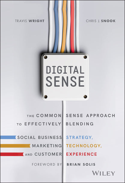 Digital Sense: The Common Sense Approach to Effectively Blending Social Business Strategy, Marketing Technology, and Customer Experience [Hardcover] Wright, Travis; Snook, Chris J. and Solis, Brian