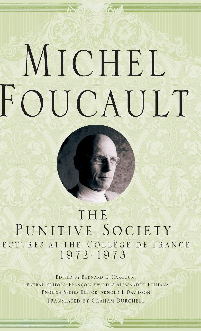 The Punitive Society: Lectures at the Collège de France, 1972-1973 (Michel Foucault, Lectures at the Collège de France) Foucault, Michel; Davidson, Arnold I. and Burchell, Graham