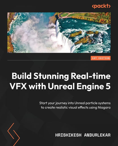 Build Stunning Real-time VFX with Unreal Engine 5: Start your journey into Unreal particle systems to create realistic visual effects using Niagara [Paperback] Hrishikesh Andurlekar