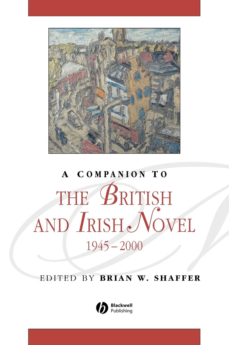 A Companion to the British and Irish Novel, 1945 - 2000 [Hardcover] Shaffer, Brian W.