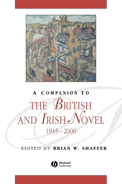 A Companion to the British and Irish Novel, 1945 - 2000 [Hardcover] Shaffer, Brian W.