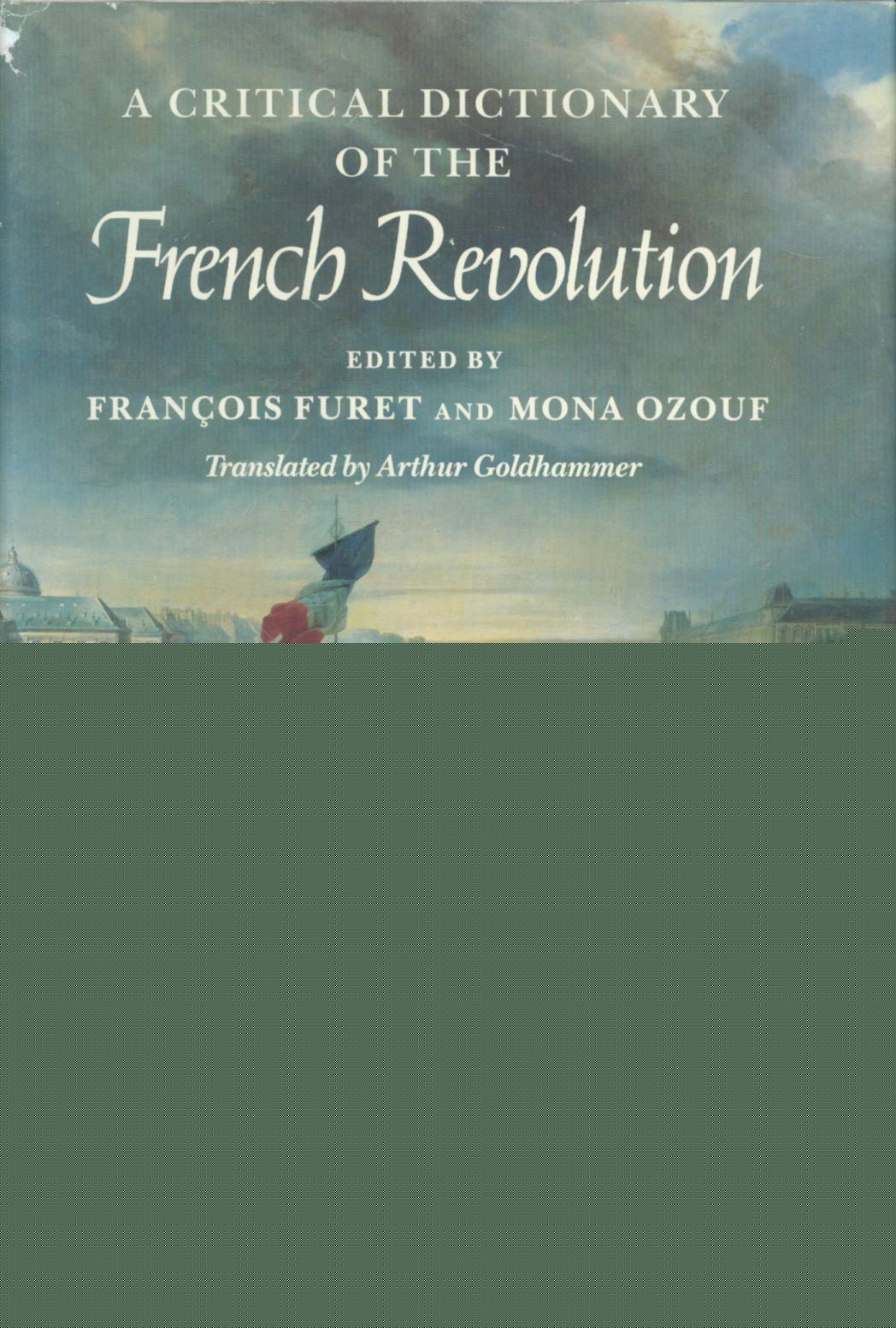 A Critical Dictionary of the French Revolution [Hardcover] Francois Furet; Mona Ozouf and Arthur Goldhammer