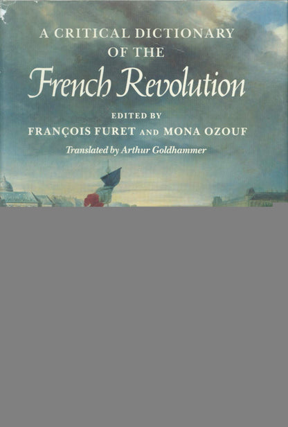 A Critical Dictionary of the French Revolution [Hardcover] Francois Furet; Mona Ozouf and Arthur Goldhammer