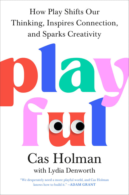 Playful: How Play Shifts Our Thinking, Inspires Connection, and Sparks Creativity [Hardcover] Holman, Cas and Denworth, Lydia