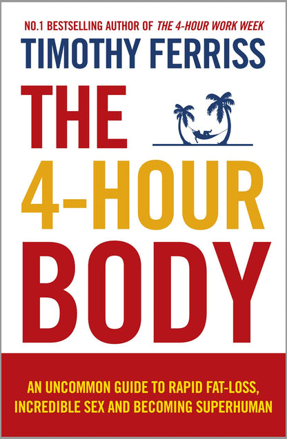 The 4-Hour Body: An Uncommon Guide to Rapid Fat-loss, Incredible Sex and Becoming Superhuman [Paperback] Ferriss, Timothy
