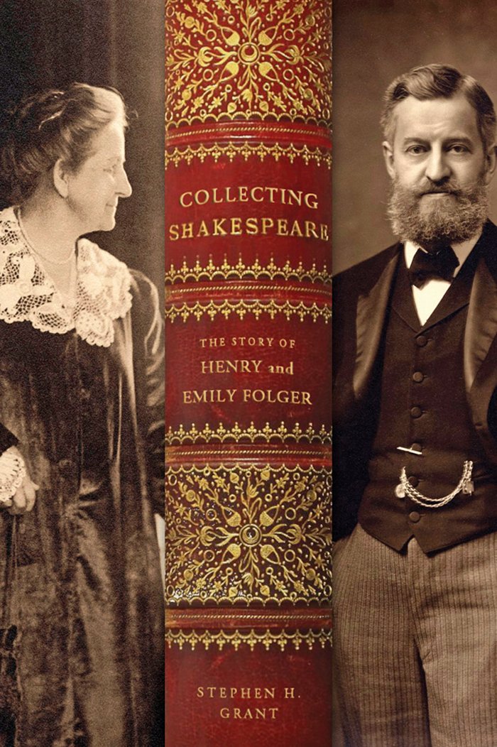 Collecting Shakespeare: The Story of Henry and Emily Folger [Hardcover] Grant, Stephen H.