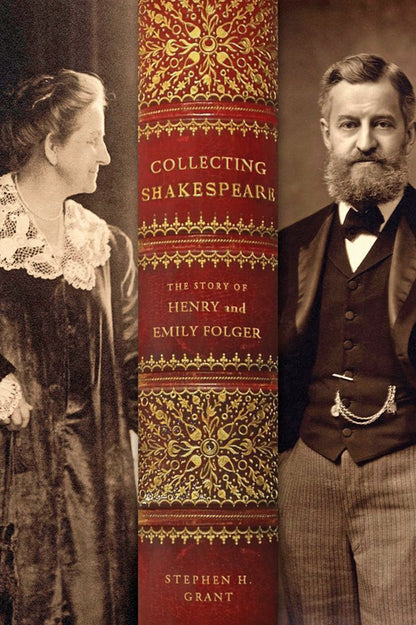 Collecting Shakespeare: The Story of Henry and Emily Folger [Hardcover] Grant, Stephen H.