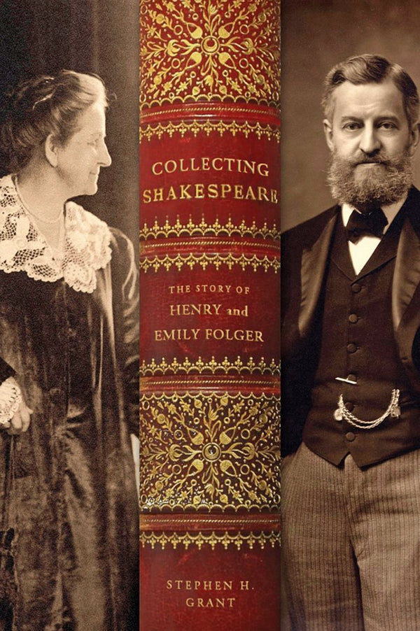 Collecting Shakespeare: The Story of Henry and Emily Folger [Hardcover] Grant, Stephen H.