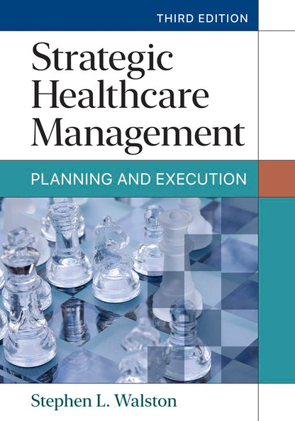 Strategic Healthcare Management: Planning and Execution, Third Edition [Hardcover] Walston PhD, Stephen L.