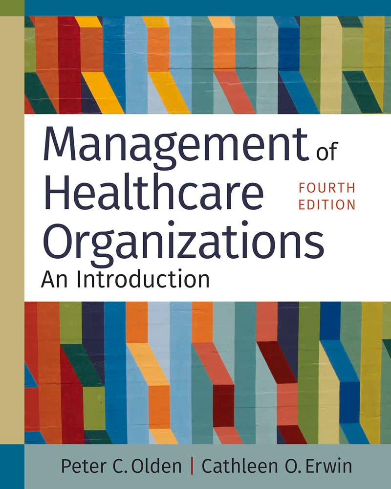 Management of Healthcare Organizations: An Introduction, Fourth Edition [Paperback] Olden PhD, Peter C. and Erwin PhD, Cathleen O.