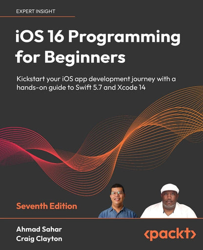 iOS 16 Programming for Beginners: Kickstart your iOS app development journey with a hands-on guide to Swift 5.7 and Xcode 14, 7th Edition [Paperback] Ahmad Sahar and Craig Clayton