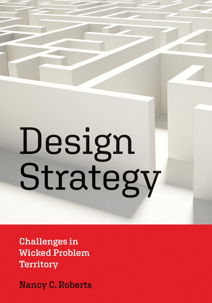 Design Strategy: Challenges in Wicked Problem Territory (Design Thinking, Design Theory) [Paperback] Roberts, Nancy C.