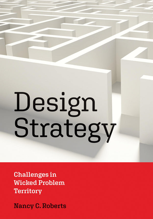 Design Strategy: Challenges in Wicked Problem Territory (Design Thinking, Design Theory) [Paperback] Roberts, Nancy C.