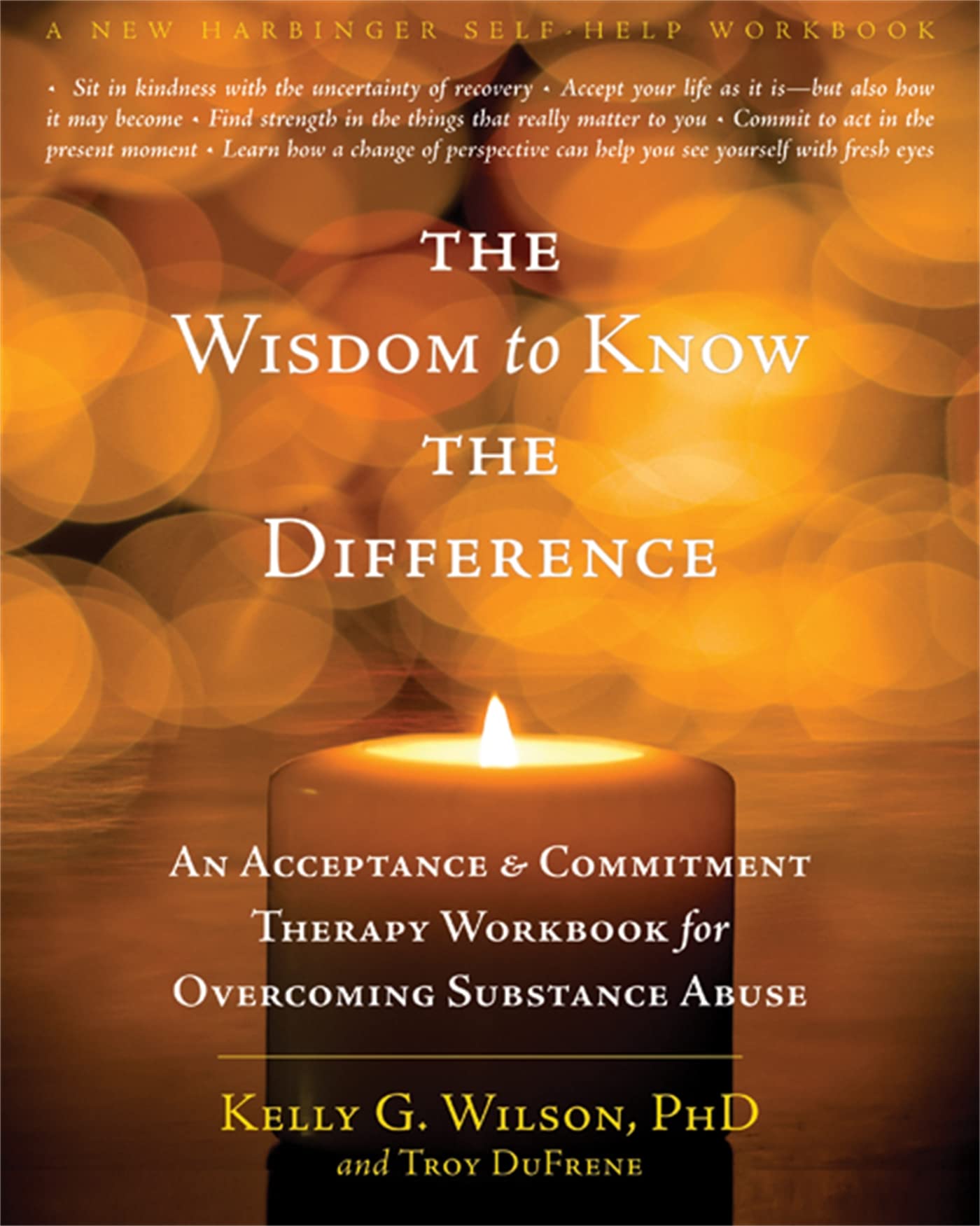 The Wisdom to Know the Difference: An Acceptance and Commitment Therapy Workbook for Overcoming Substance Abuse (New Harbinger Self-Help Workbook) [Paperback] Wilson PhD, Kelly G. and DuFrene, Troy