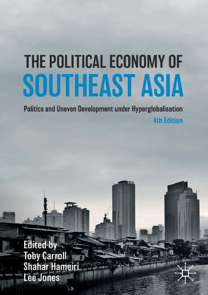 The Political Economy of Southeast Asia: Politics and Uneven Development under Hyperglobalisation (Studies in the Political Economy of Public Policy) [Paperback] Carroll, Toby; Hameiri, Shahar and Jones, Lee