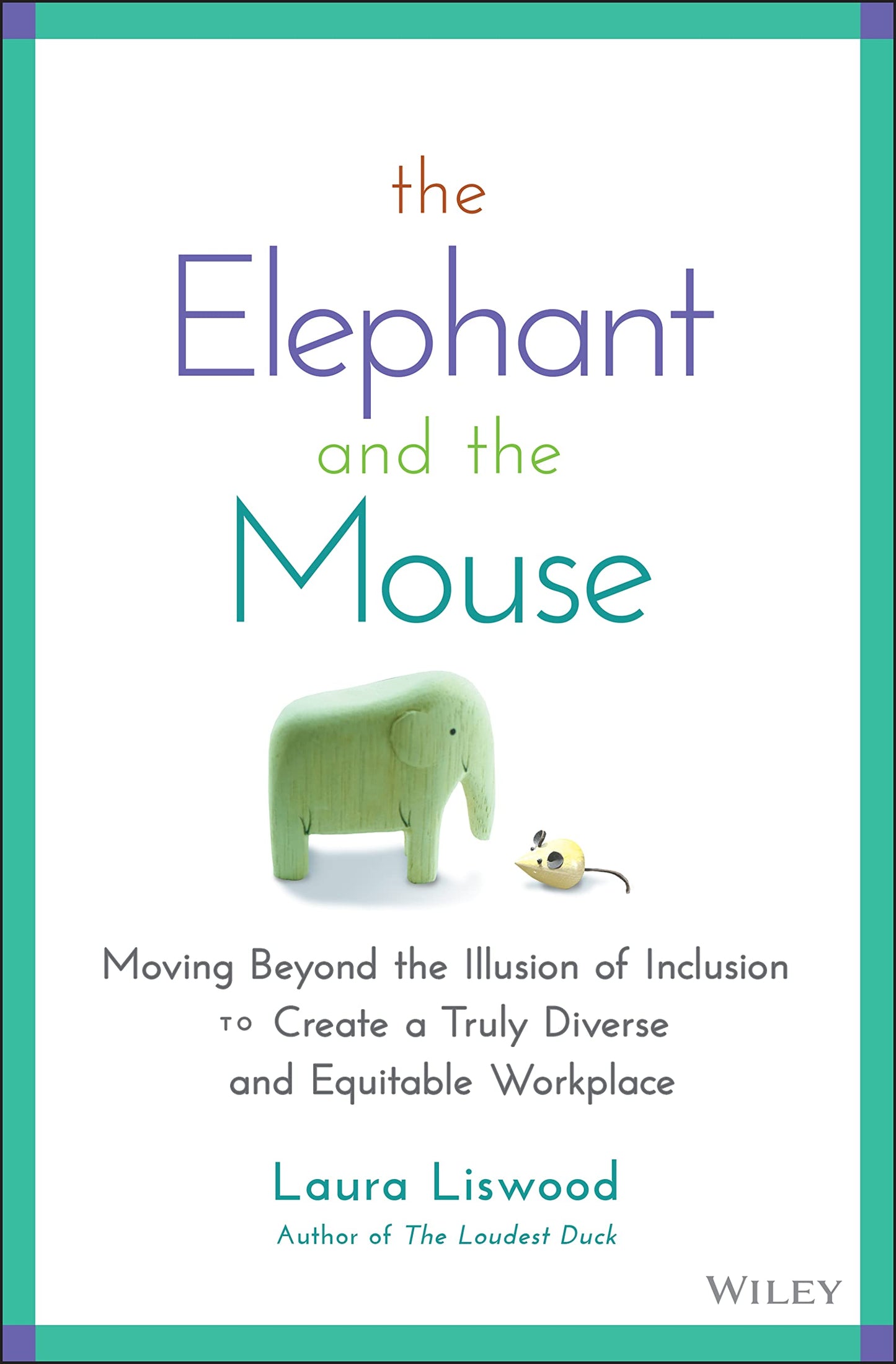 The Elephant and the Mouse: Moving Beyond the Illusion of Inclusion to Create a Truly Diverse and Equitable Workplace [Hardcover] Liswood, Laura A.