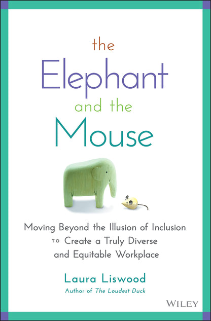 The Elephant and the Mouse: Moving Beyond the Illusion of Inclusion to Create a Truly Diverse and Equitable Workplace [Hardcover] Liswood, Laura A.