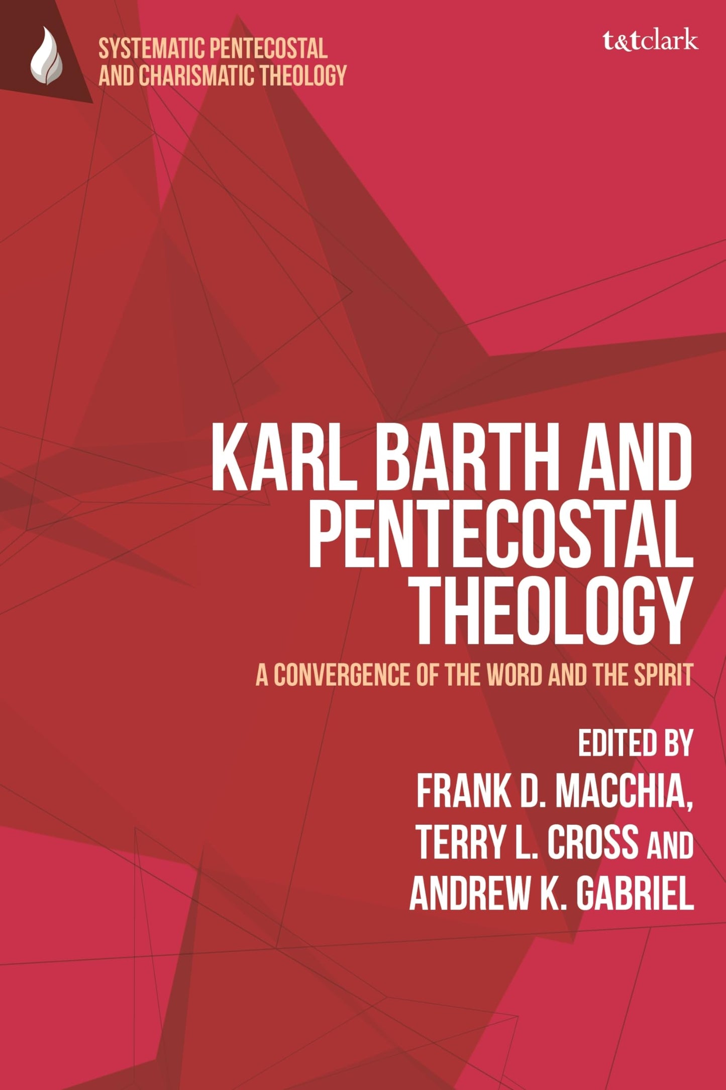 Karl Barth and Pentecostal Theology: A Convergence of the Word and the Spirit (T&T Clark Systematic Pentecostal and Charismatic Theology) [Hardcover] Macchia, Frank D.