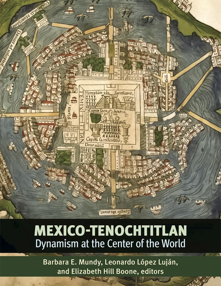 Mexico-Tenochtitlan: Dynamism at the Center of the World (Dumbarton Oaks Pre-Columbian Symposia and Colloquia) [Hardcover] Mundy, Barbara E.; López Luján, Leonardo and Boone, Elizabeth Hill