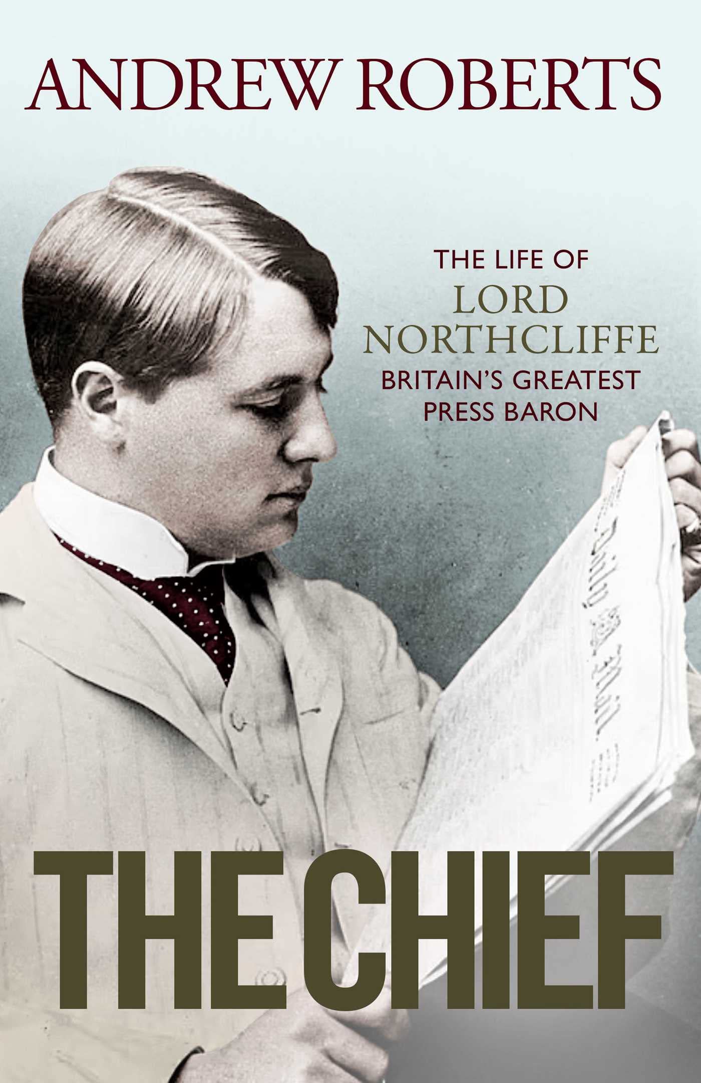 The Chief: The Life of Lord Northcliffe Britain's Greatest Press Baron [Hardcover] Andrew Roberts