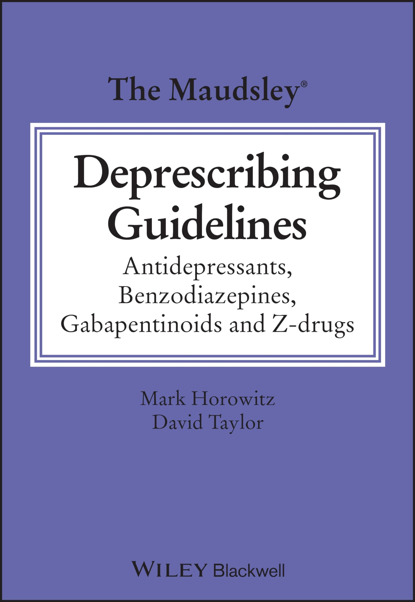 The Maudsley Deprescribing Guidelines: Antidepressants, Benzodiazepines, Gabapentinoids and Z-drugs (The Maudsley Prescribing Guidelines Series) [Paperback] Horowitz, Mark and Taylor, David M.