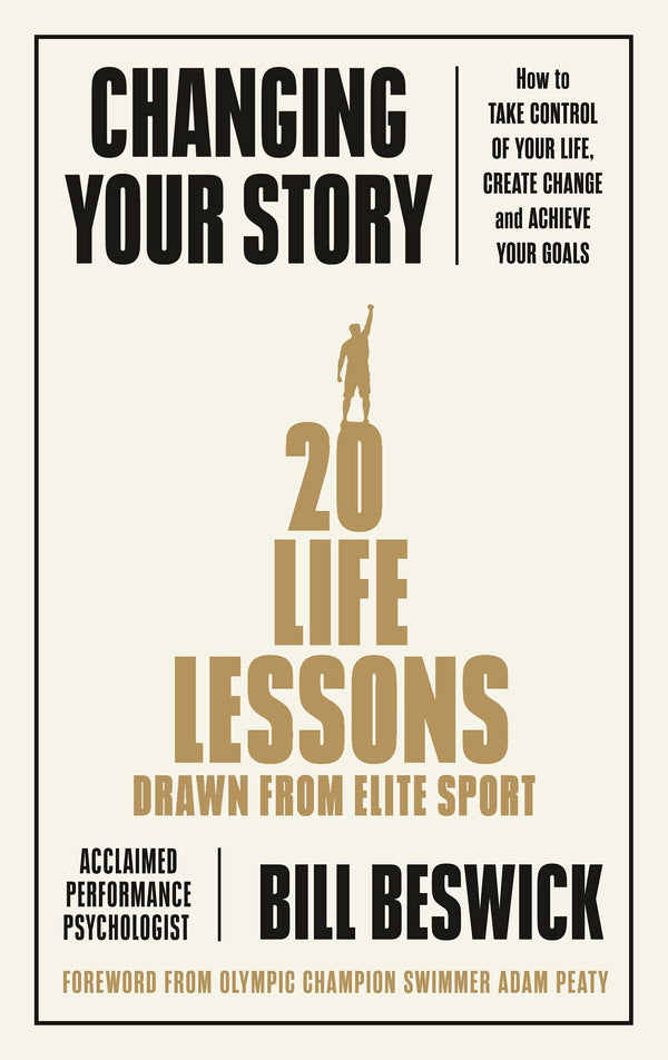 Changing Your Story: How To Take Control Of Your Life, Create Change And Achieve Your Goals [Paperback] Beswick, Bill
