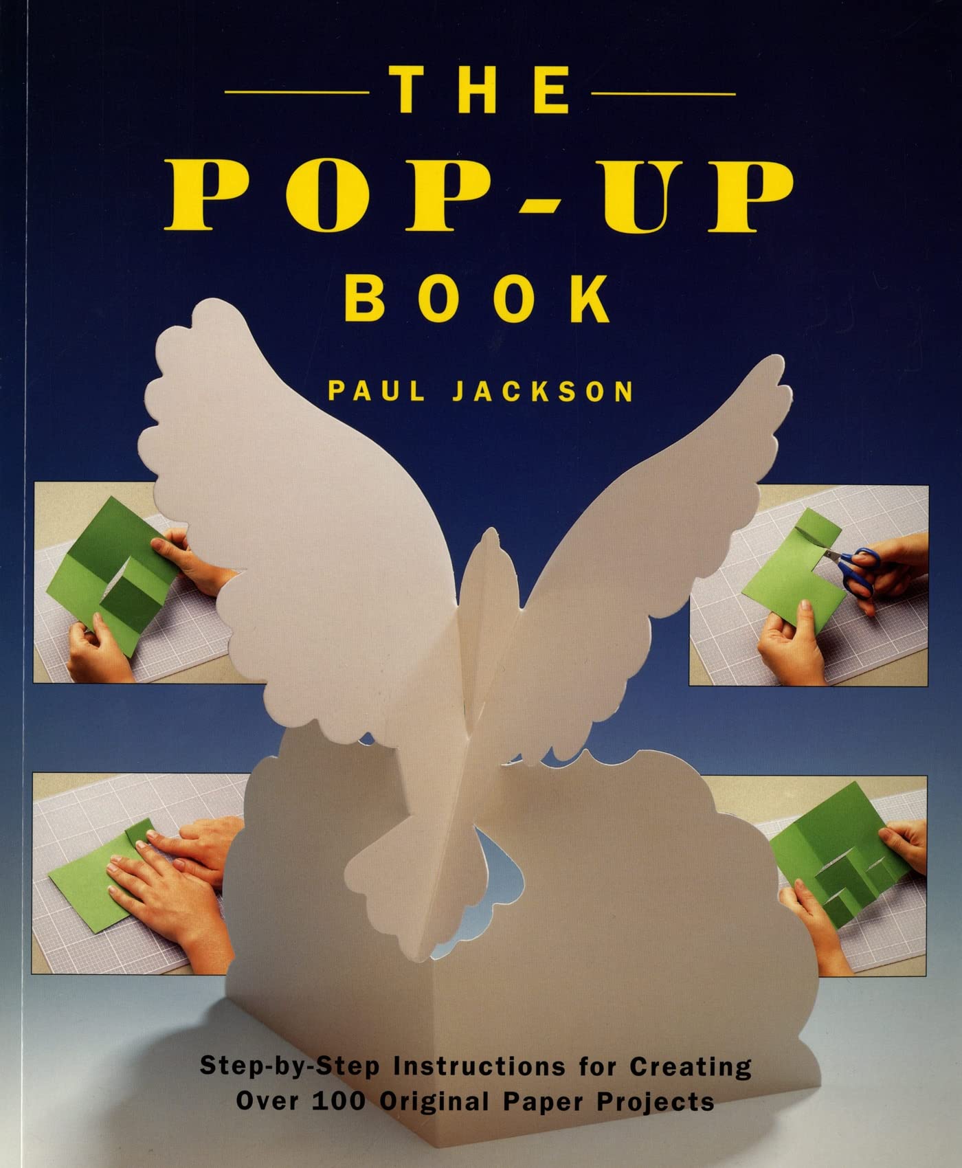 The Pop-Up Book: Step-by-Step Instructions for Creating Over 100 Original Paper Projects Jackson, Paul