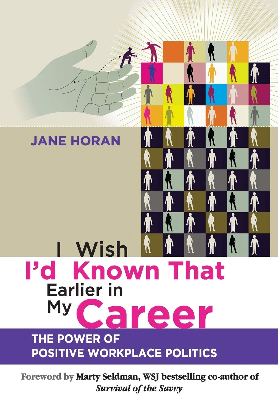 I Wish I'd Known That Earlier in My Career: The Power of Positive Workplace Politics [Paperback] Horan, Jane
