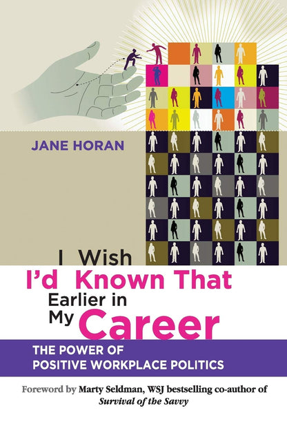 I Wish I'd Known That Earlier in My Career: The Power of Positive Workplace Politics [Paperback] Horan, Jane