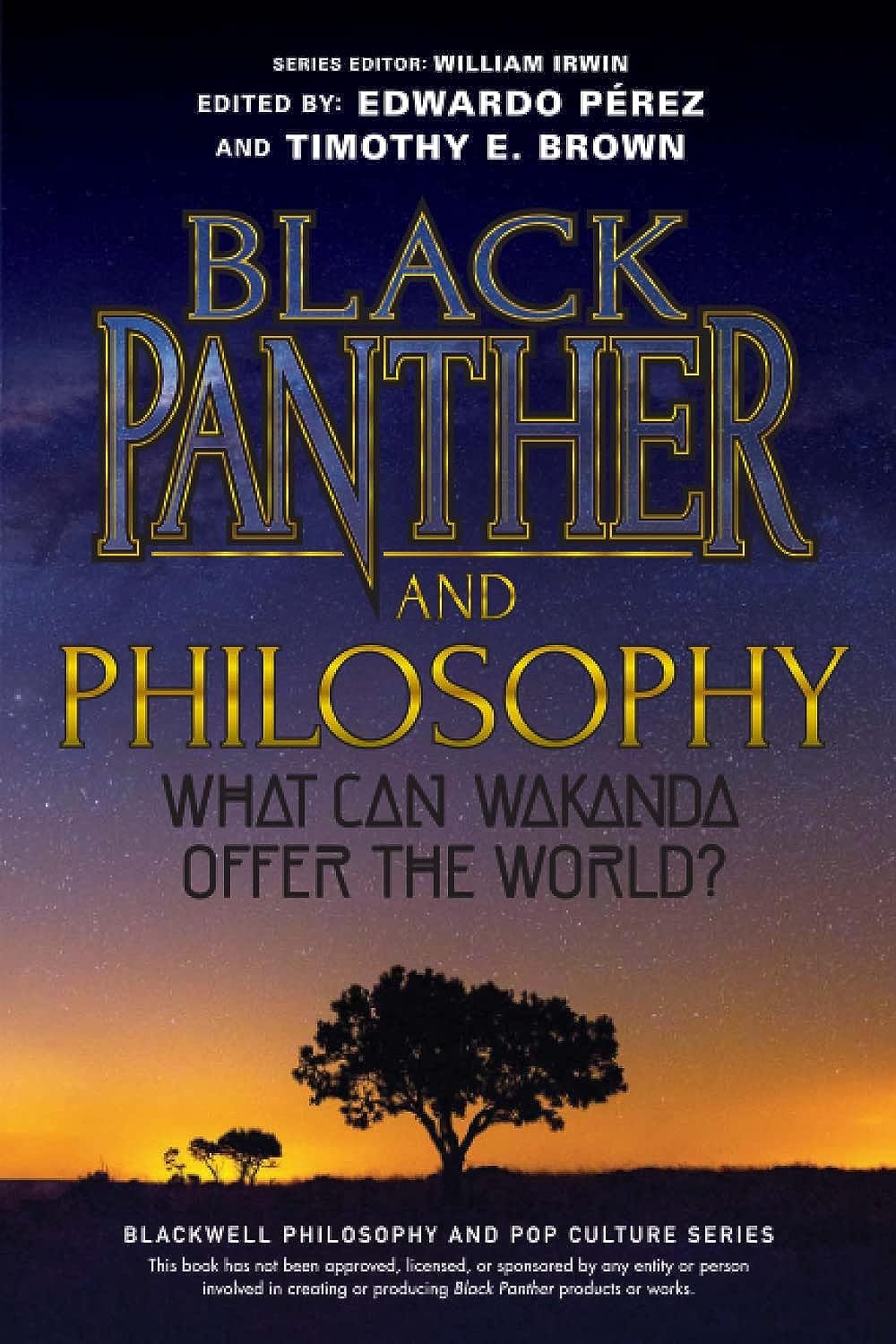 Black Panther and Philosophy: What Can Wakanda Offer the World? (The Blackwell Philosophy and Pop Culture Series) [Paperback] Pérez, Edwardo; Brown, Timothy E. and Irwin, William