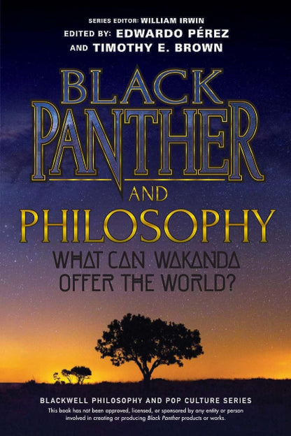 Black Panther and Philosophy: What Can Wakanda Offer the World? (The Blackwell Philosophy and Pop Culture Series) [Paperback] Pérez, Edwardo; Brown, Timothy E. and Irwin, William