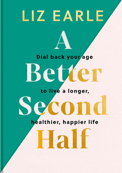 A Better Second Half: Dial Back Your Age to Live a Longer, Healthier, Happier Life. The Number 1 Sunday Times bestseller 224 [Hardcover] Earle, Liz