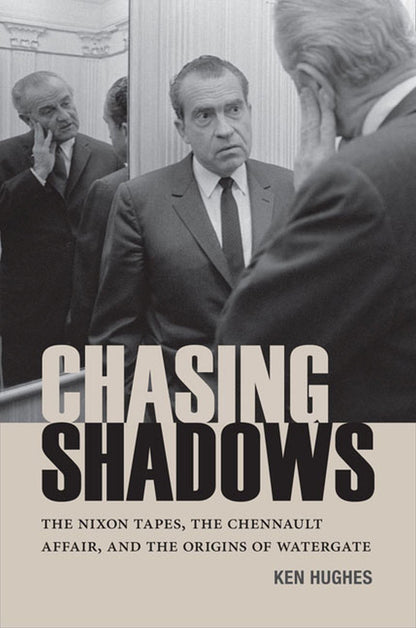 Chasing Shadows: The Nixon Tapes, the Chennault Affair, and the Origins of Watergate (Miller Center Studies on the Presidency) [Hardcover] Hughes, Ken and Selverstone, Marc J.