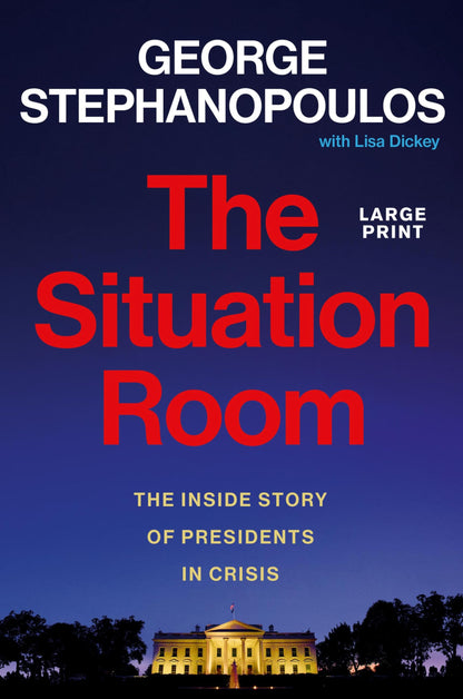 The Situation Room: The Inside Story of Presidents in Crisis [Hardcover] Stephanopoulos, George and Dickey, Lisa