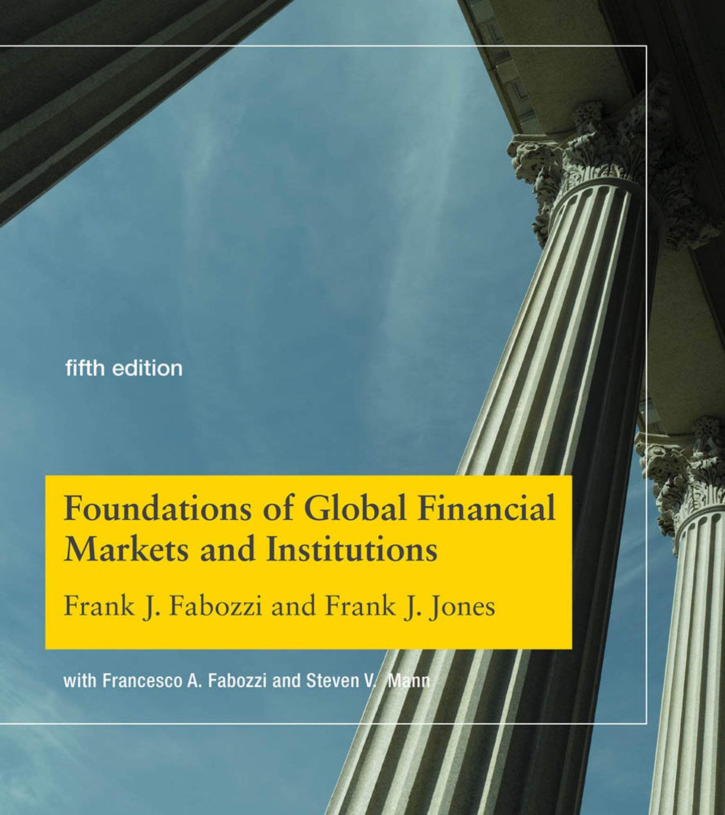 Foundations of Global Financial Markets and Institutions, fifth edition (Mit Press) [Hardcover] Fabozzi, Frank J.; Jones, Frank J.; Fabozzi, Francesco A. and Mann, Steven V.