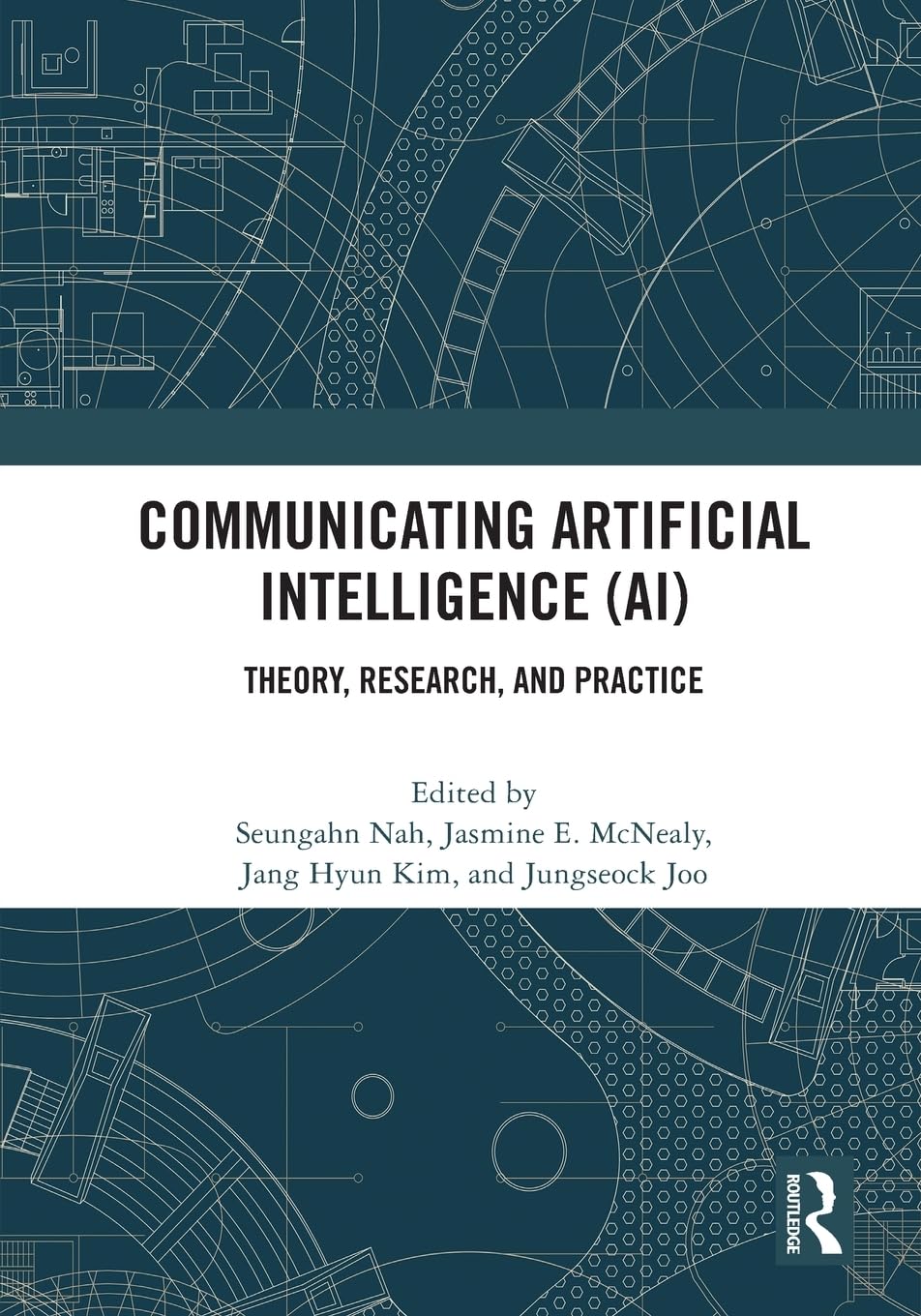 Communicating Artificial Intelligence (AI): Theory, Research, and Practice [Paperback] Nah, Seungahn; E. McNealy, Jasmine; Kim, Jang Hyun and Joo, Jungseock