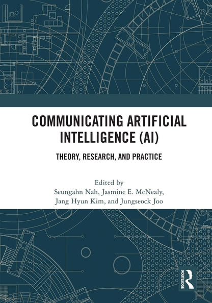 Communicating Artificial Intelligence (AI): Theory, Research, and Practice [Paperback] Nah, Seungahn; E. McNealy, Jasmine; Kim, Jang Hyun and Joo, Jungseock
