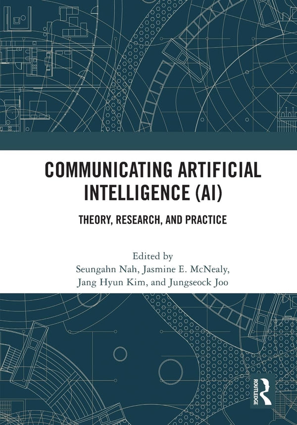 Communicating Artificial Intelligence (AI): Theory, Research, and Practice [Paperback] Nah, Seungahn; E. McNealy, Jasmine; Kim, Jang Hyun and Joo, Jungseock