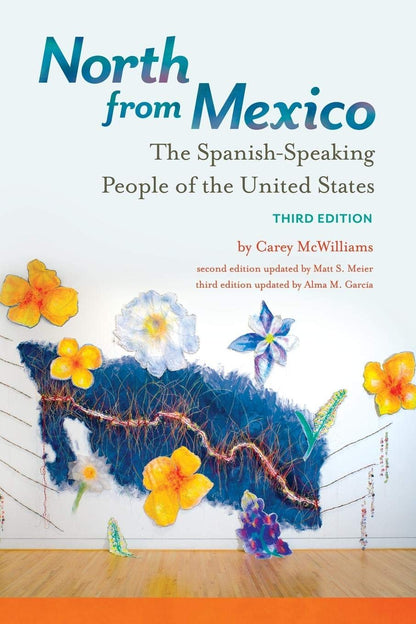 North from Mexico: The Spanish-Speaking People of the United States [Paperback] McWilliams, Carey; Meier, Matt S. and García, Alma M.