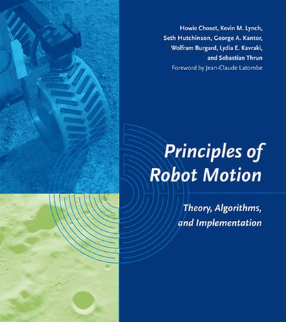Principles of Robot Motion: Theory, Algorithms, and Implementations (Intelligent Robotics and Autonomous Agents series) Choset, Howie; Lynch, Kevin M.; Hutchinson, Seth; Kantor, George A. and Burgard, Wolfram
